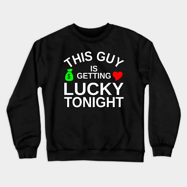 This Guy Is Getting Lucky Tonight Crewneck Sweatshirt by Mas Design